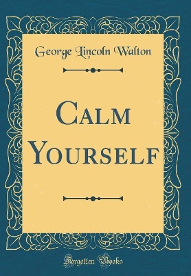 Book cover for Calm Yourself (Classic Reprint)