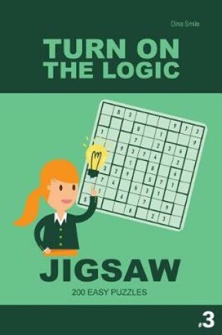Cover of Turn On The Logic Jigsaw 200 Easy Puzzles 9x9 (Volume 3)