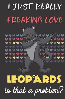 Book cover for I Just Really Freaking Love Leopards. Is That A Problem?