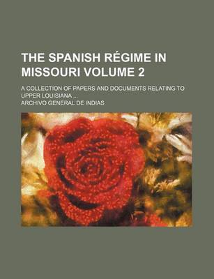 Book cover for The Spanish Regime in Missouri; A Collection of Papers and Documents Relating to Upper Louisiana Volume 2