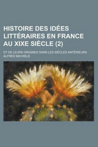 Cover of Histoire Des Idees Litteraires En France Au Xixe Siecle; Et de Leurs Origines Dans Les Siecles Anterieurs (2)