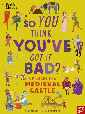 Cover of British Museum: So You Think You've Got It Bad? A Kid's Life in a Medieval Castle