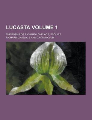 Book cover for Lucasta; The Poems of Richard Lovelace, Esquire Volume 1