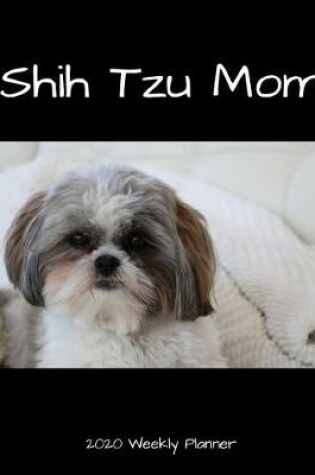 Cover of Shih Tzu Mom 2020 Weekly Planner