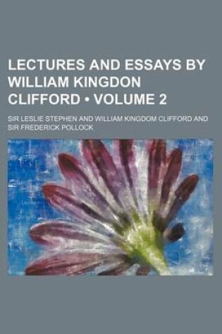 Cover of Lectures and Essays by William Kingdon Clifford (Volume 2)