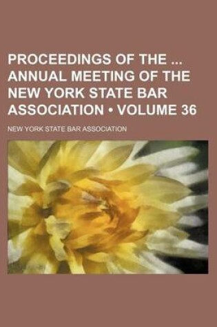 Cover of Proceedings of the Annual Meeting of the New York State Bar Association (Volume 36)