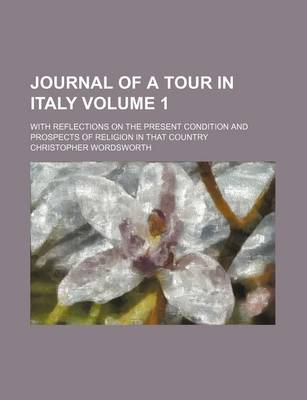 Book cover for Journal of a Tour in Italy Volume 1; With Reflections on the Present Condition and Prospects of Religion in That Country