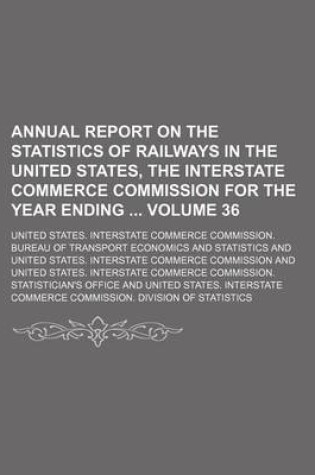 Cover of Annual Report on the Statistics of Railways in the United States, the Interstate Commerce Commission for the Year Ending Volume 36