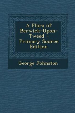 Cover of A Flora of Berwick-Upon-Tweed - Primary Source Edition