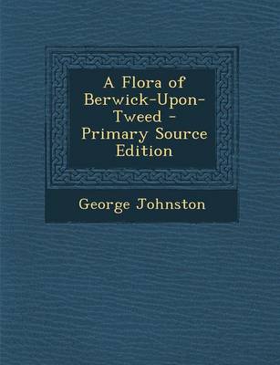 Book cover for A Flora of Berwick-Upon-Tweed - Primary Source Edition