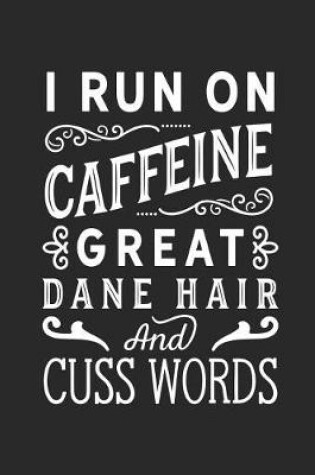 Cover of I Run on Caffeine Great Dane Hair and Cuss Words