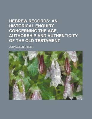 Book cover for Hebrew Records; An Historical Enquiry Concerning the Age, Authorship and Authenticity of the Old Testament