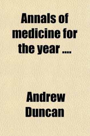 Cover of Annals of Medicine, for the Year (Volume 5); Exhibiting a Concise View of the Latest and Most Important Discoveries in Medicine and Medical Philosophy