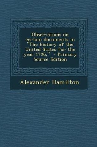 Cover of Observations on Certain Documents in the History of the United States for the Year 1796, - Primary Source Edition