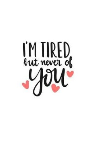 Cover of I'm Tired But Never of You
