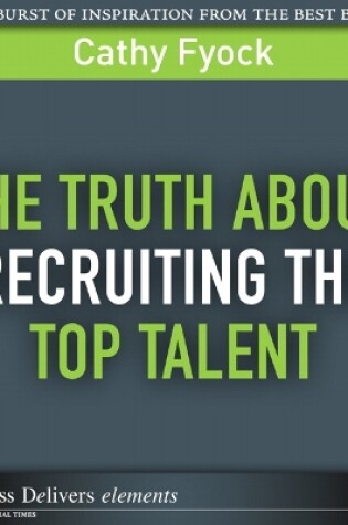 Cover of Truth About Recruiting the Top Talent, The