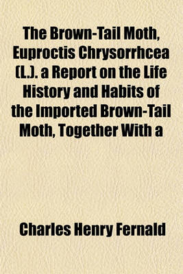 Book cover for The Brown-Tail Moth, Euproctis Chrysorrhcea (L.). a Report on the Life History and Habits of the Imported Brown-Tail Moth, Together with a