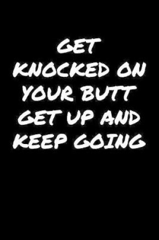 Cover of Get Knocked On Your Butt Get Up and Keep Going