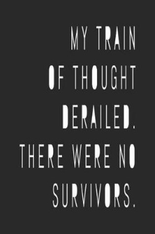 Cover of My Train of Thought Derailed There Were No Survivors