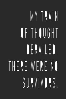 Book cover for My Train of Thought Derailed There Were No Survivors