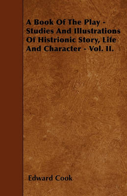 Book cover for A Book Of The Play - Studies And Illustrations Of Histrionic Story, Life And Character - Vol. II.