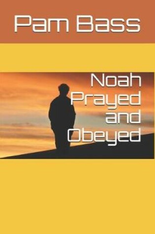 Cover of Noah Prayed and Obeyed