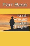 Book cover for Noah Prayed and Obeyed
