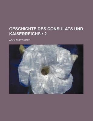 Book cover for Geschichte Des Consulats Und Kaiserreichs (2)