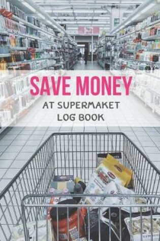 Cover of Save Money At Supermarket Log Book