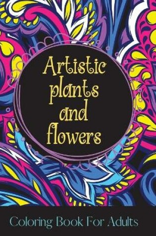 Cover of Artistic Plants and Flowers Coloring Books for Adults