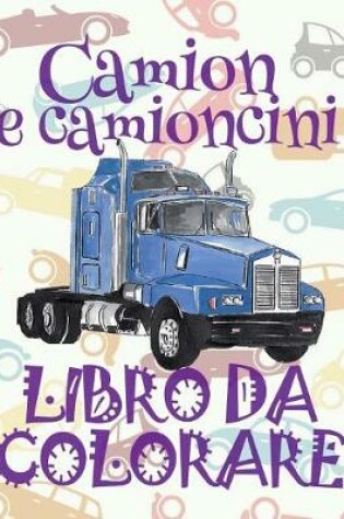 Cover of Camion e camioncino LIBRO DA COLORARE