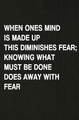 Book cover for When Ones Mind Is Made Up This Diminishes Fear; Knowing What Must Be Done Does Away with Fear