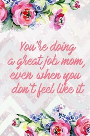 Cover of You're Doing a Great Job Mom, Even When You Don't Feel Like It