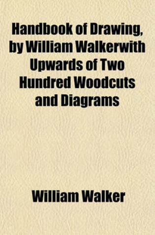 Cover of Handbook of Drawing, by William Walkerwith Upwards of Two Hundred Woodcuts and Diagrams