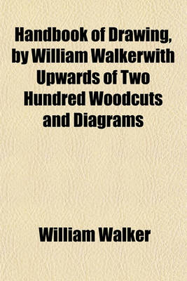 Book cover for Handbook of Drawing, by William Walkerwith Upwards of Two Hundred Woodcuts and Diagrams