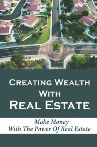 Cover of Creating Wealth With Real Estate