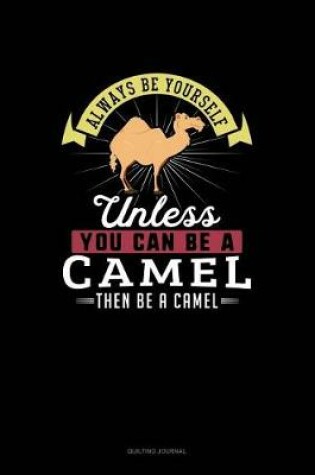 Cover of Always Be Yourself Unless You Can Be A Camel Then Be A Camel