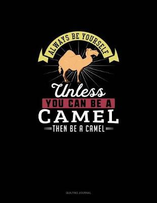 Book cover for Always Be Yourself Unless You Can Be A Camel Then Be A Camel