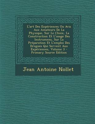 Book cover for L'Art Des Experiences Ou Avis Aux Amateurs de La Physique, Sur Le Choix, La Construction Et L'Usage Des Instrumens, Sur La Preparation Et L'Emploi Des Drogues Qui Servent Aux Experiences, Volume 3