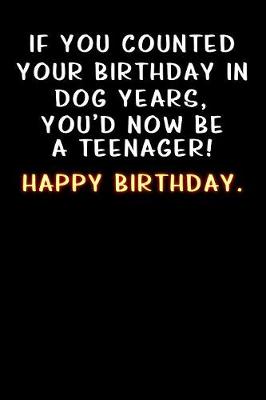 Book cover for If you counted your birthday in dog years, you'd now be a teenager! Happy Birthday