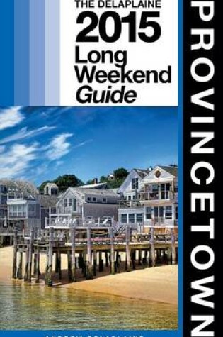 Cover of Provincetown - The Delaplaine 2015 Long Weekend Guide
