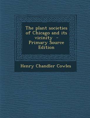 Book cover for The Plant Societies of Chicago and Its Vicinity - Primary Source Edition