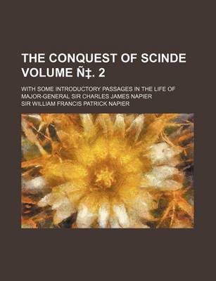 Book cover for The Conquest of Scinde Volume N . 2; With Some Introductory Passages in the Life of Major-General Sir Charles James Napier