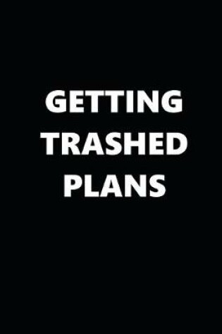 Cover of 2020 Daily Planner Funny Humorous Getting Trashed Plans 388 Pages