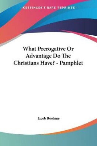 Cover of What Prerogative Or Advantage Do The Christians Have? - Pamphlet