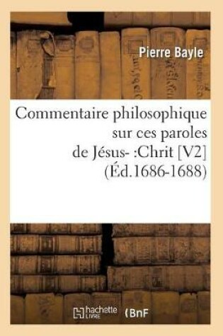 Cover of Commentaire Philosophique Sur Ces Paroles de Jesus-: Chrit [V2] (Ed.1686-1688)