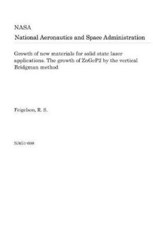 Cover of Growth of New Materials for Solid State Laser Applications. the Growth of Zngep2 by the Vertical Bridgman Method