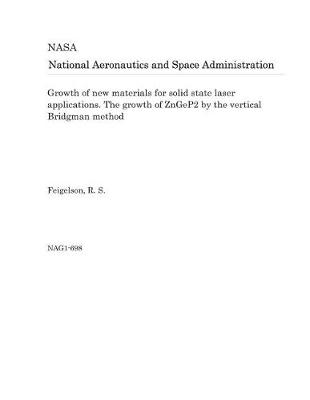 Book cover for Growth of New Materials for Solid State Laser Applications. the Growth of Zngep2 by the Vertical Bridgman Method