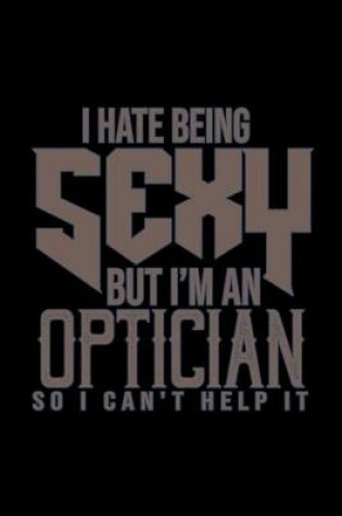 Cover of I hate being sexy but I'm an optician. So I can't help it