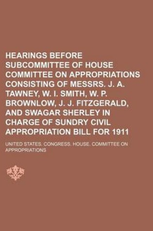 Cover of Hearings Before Subcommittee of House Committee on Appropriations Consisting of Messrs. J. A. Tawney, W. I. Smith, W. P. Brownlow, J. J. Fitzgerald